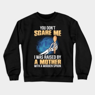 You Don't Scare Me I Was Raised By A Mother With A Wooden Spoon Crewneck Sweatshirt